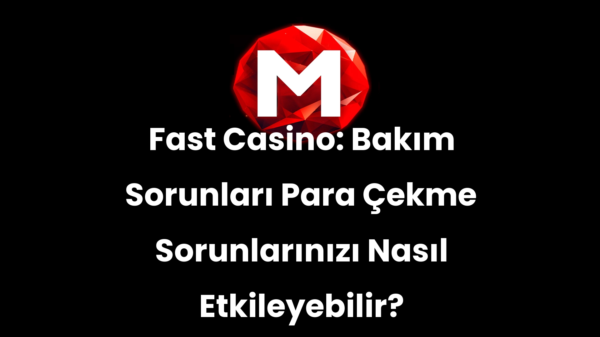 Fast Casino: Bakım Sorunları Para Çekme Sorunlarınızı Nasıl Etkileyebilir?