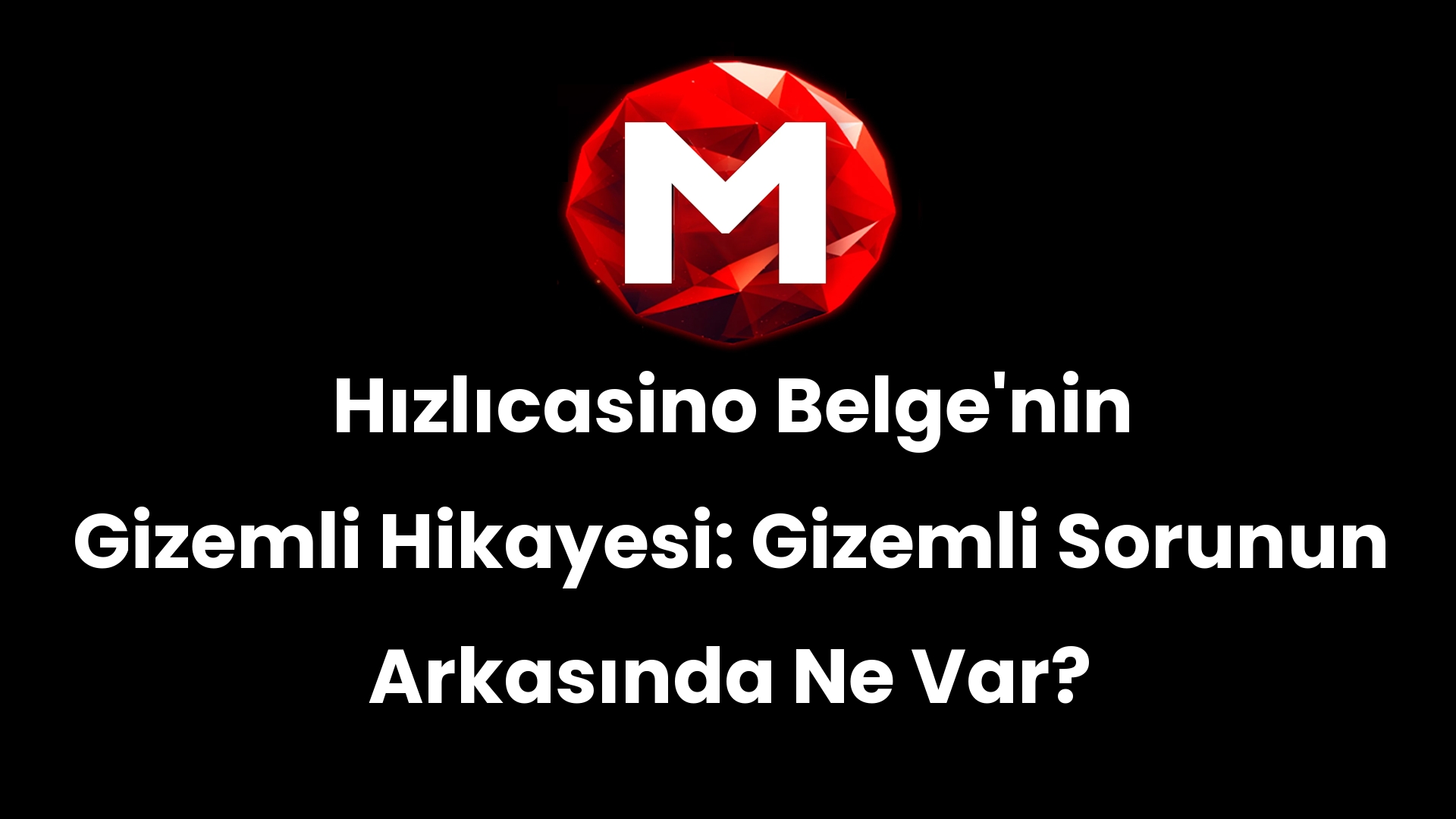 Hızlıcasino Belge’nin Gizemli Hikayesi: Gizemli Sorunun Arkasında Ne Var?