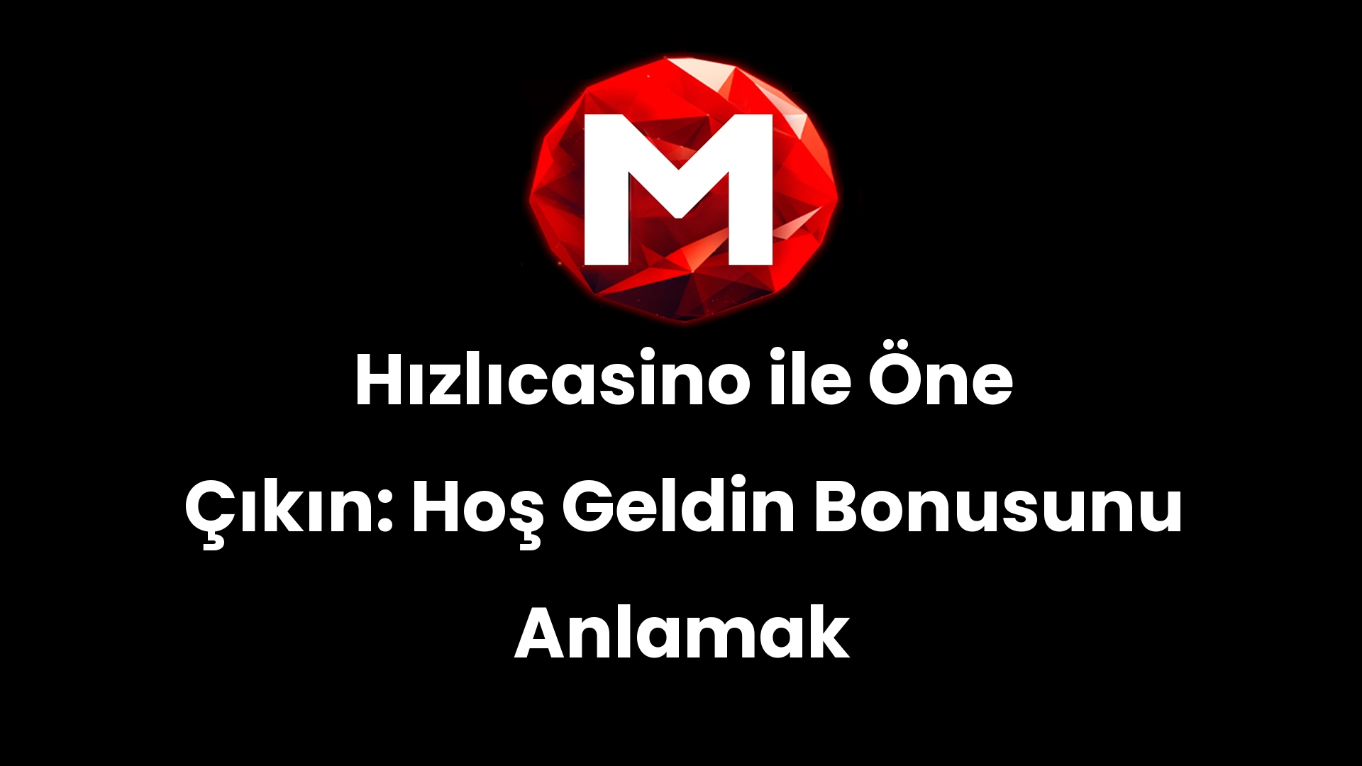 Hızlıcasino ile Öne Çıkın: Hoş Geldin Bonusunu Anlamak