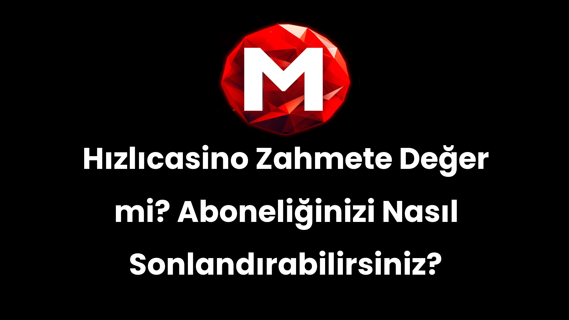 Hızlıcasino Zahmete Değer mi? Aboneliğinizi Nasıl Sonlandırabilirsiniz?