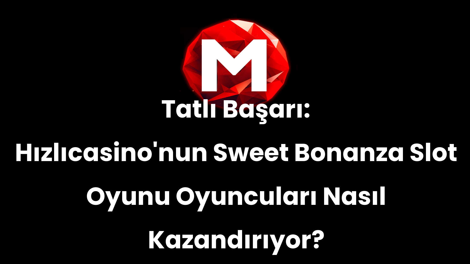 Tatlı Başarı: Hızlıcasino’nun Sweet Bonanza Slot Oyunu Oyuncuları Nasıl Kazandırıyor?